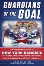 Guardians of the Goal: A Comprehensive Guide to New York Rangers Goaltenders, from Hal Winkler to Ed Giacomin, Henrik Lundqvist, and All Thos
