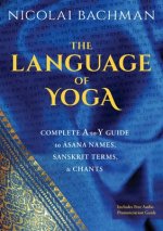 The Language of Yoga: Complete A-To-Y Guide to Asana Names, Sanskrit Terms, and Chants