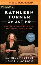 Kathleen Turner on Acting: Conversations about Film, Television, and Theater