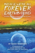 Because We're All Forever Earthbound: Stories for Building a Better Planet