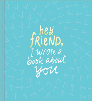 Hey Friend, I Wrote a Book about You
