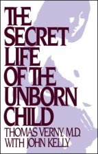 The Secret Life of the Unborn Child: How You Can Prepare Your Baby for a Happy, Healthy Life