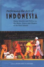 Performing the Arts of Indonesia: Malay Identity and Politics in the Music, Dance and Theatre of the Riau Islands