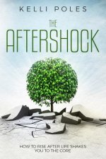 The Aftershock: How to Rise After Life Shakes You to the Core