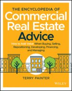 Encyclopedia of Commercial Real Estate Advice - How to Add Value When Buying, Selling, Repositioning, Developing, Financing, and Managing