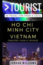 Greater Than a Tourist - Ho Chi Minh City Vietnam: 50 Travel Tips from a Local