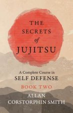 Secrets of Jujitsu - A Complete Course in Self Defense - Book Two