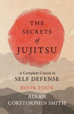 Secrets of Jujitsu - A Complete Course in Self Defense - Book Four