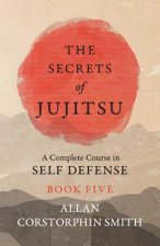Secrets of Jujitsu - A Complete Course in Self Defense - Book Five