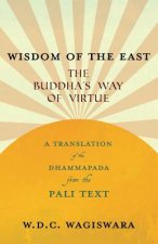 Wisdom of the East - The Buddha's Way of Virtue - A Translation of the Dhammapada from the Pali Text