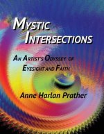 Mystic Intersections: An Artist's Odyssey of Eyesight and Faithvolume 1