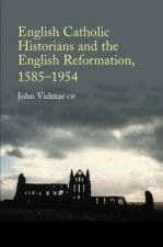 English Catholic Historians and the English Reformation, 15851954