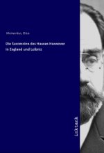 Die Succession des Hauses Hannover in England und Leibniz