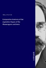 Comparative Anatomy of the vegetative Organs of the Phanerogams and Ferns
