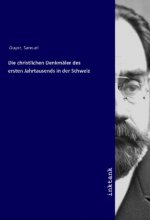 Die christlichen Denkmäler des ersten Jahrtausends in der Schweiz