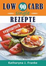 Low Carb Kochbuch fur Singles, vegetarisch - 90 Low Carb Single Rezepte fur optimale Gewichtsabnahme und Fettverbrennung