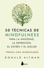 50 Tecnicas de Mindfullness Para La Ansiedad, La Depresion, El Estres Y El Dolor
