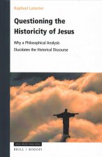 Questioning the Historicity of Jesus: Why a Philosophical Analysis Elucidates the Historical Discourse