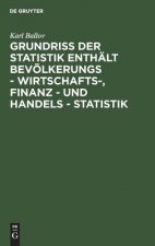 Grundriss der Statistik enthalt Bevoelkerungs - Wirtschafts-, Finanz - und Handels - Statistik