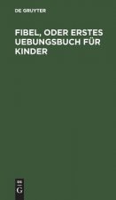 Fibel, oder Erstes Uebungsbuch fur Kinder