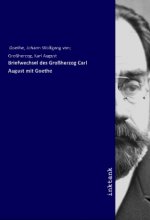 Briefwechsel des Großherzog Carl August mit Goethe