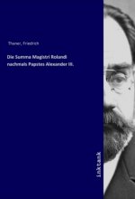 Die Summa Magistri Rolandi nachmals Papstes Alexander III.