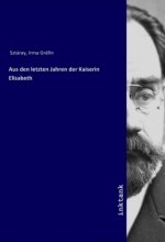 Aus den letzten Jahren der Kaiserin Elisabeth