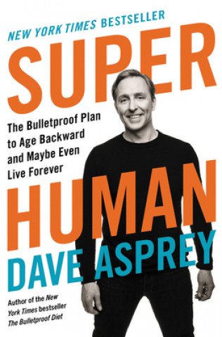 Super Human: The Bulletproof Plan to Age Backward and Maybe Even Live Forever (Dave Asprey)(Kemény kötésű)