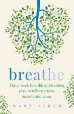 Breathe: The 4-Week Breathing Retraining Plan to Relieve Stress, Anxiety and Panic
