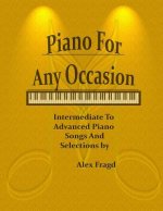 Piano for Any Occasion: Intermediate to Advanced Piano Songs and Selections