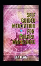 Self Guided Meditation for Chakra Awakening: Be Free, Be Happy, Be Fullfilled!