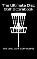 The Ultimate Disc Golf Scorebook: 100 Disc Golf Scorecards (Black)