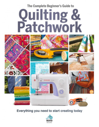 The Complete Beginner's Guide to Quilting and Patchwork