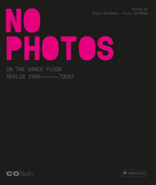 No Photos on the Dance Floor! Berlin 1989 - Today
