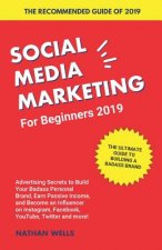Social Media Marketing for Beginners 2019: Advertising Secrets to Build Your Badass Personal Brand, Earn Passive Income, and Become an Influencer on I