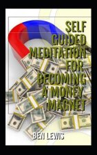 Self Guided Meditation for Becoming a Money Magnet: Be Free, Be Happy, Be Fulfilled!