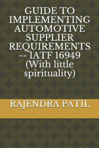 Guide to Implementing Automotive Supplier Requirements -- Iatf 16949 (with Little Spirituality)