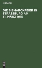Die Bismarckfeier in Strassburg Am 31. Marz 1915