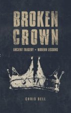 Broken Crown: Ancient Tragedy Modern Lessons