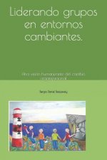 Liderando Grupos En Entornos Cambiantes: Una Visión Humanizante del Cambio Organizacional