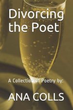 Divorcing the Poet: A Collection of Poetry By: