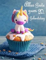 Alles Gute Zum 20. Geburtstag: Besser ALS Eine Geburtstagskarte! Niedliches Einhorn Auf Einem Cupcake Geburtstagsbuch, Das ALS Tagebuch Oder Notebook