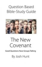 Question-based Bible Study Guide -- The New Covenant: Good Questions Have Groups Talking