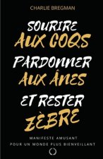 Sourire aux coqs, pardonner aux ânes, et rester z?bre !: Manifeste pour un monde plus bienveillant