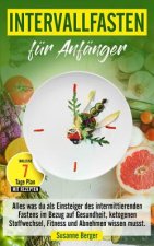 Intervallfasten für Anfänger - Alles was du über intermittierendes Fasten in Bezug auf Gesundheit, ketogenen Stoffwechsel, Fitness und Abnehmen wissen