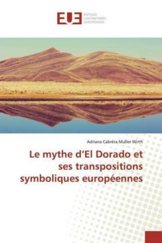 Le mythe d?El Dorado et ses transpositions symboliques européennes