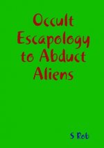 Occult Escapology to Abduct Aliens