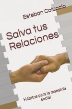 Salva Tus Relaciones: Hábitos Para La Maestría Social