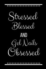 Stressed Blessed Gel Nails Obsessed: Funny Slogan -120 Pages 6 x 9