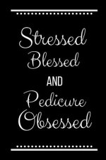 Stressed Blessed Pedicure Obsessed: Funny Slogan -120 Pages 6 X 9